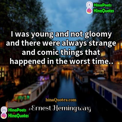 Ernest Hemingway Quotes | I was young and not gloomy and